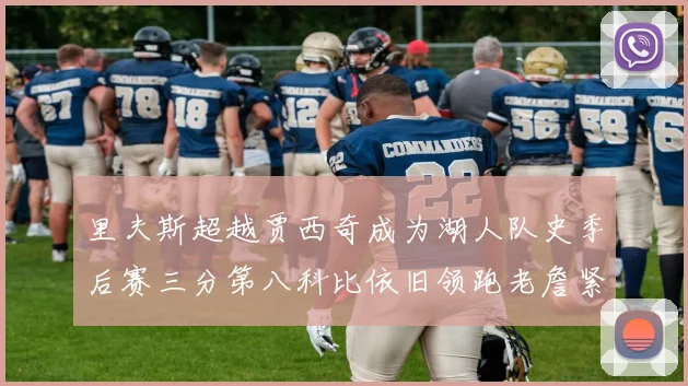 里夫斯超越贾西奇成为湖人队史季后赛三分第八科比依旧领跑老詹紧随其后